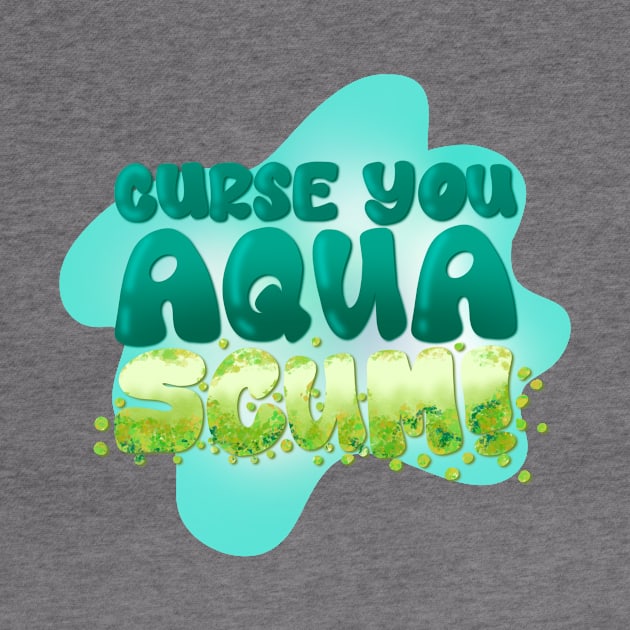 Curse You Aqua Scum by Mama Goose Designs